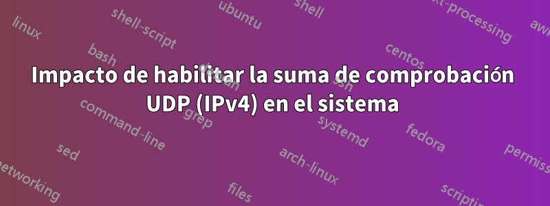 Impacto de habilitar la suma de comprobación UDP (IPv4) en el sistema