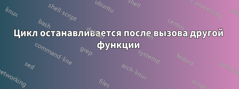 Цикл останавливается после вызова другой функции