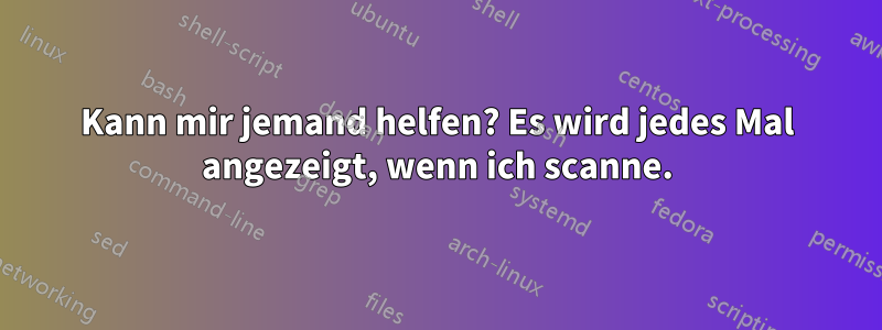 Kann mir jemand helfen? Es wird jedes Mal angezeigt, wenn ich scanne.