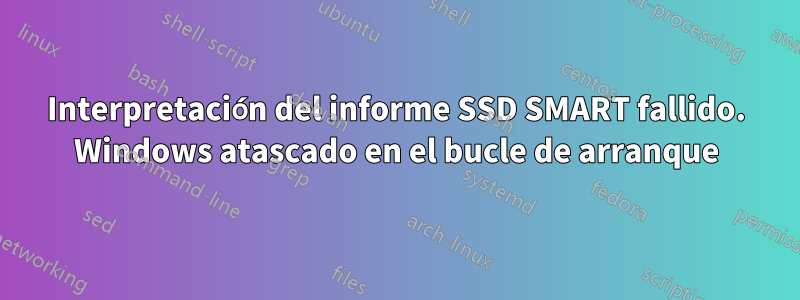 Interpretación del informe SSD SMART fallido. Windows atascado en el bucle de arranque