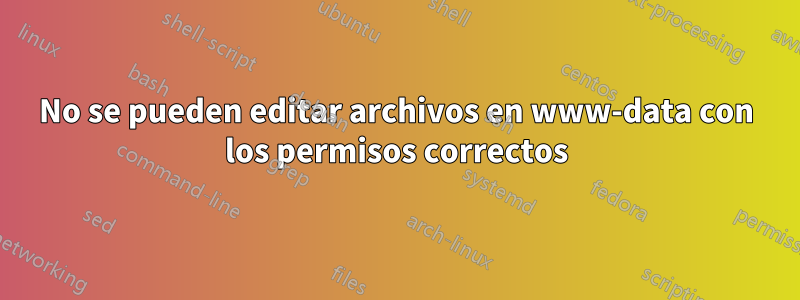 No se pueden editar archivos en www-data con los permisos correctos