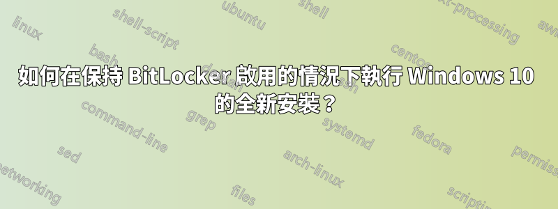 如何在保持 BitLocker 啟用的情況下執行 Windows 10 的全新安裝？