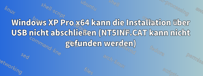 Windows XP Pro x64 kann die Installation über USB nicht abschließen (NT5INF.CAT kann nicht gefunden werden)