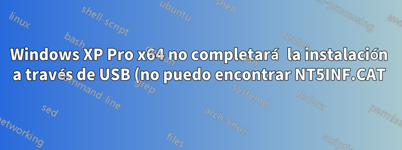 Windows XP Pro x64 no completará la instalación a través de USB (no puedo encontrar NT5INF.CAT)