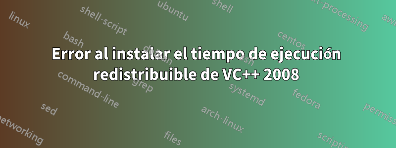 Error al instalar el tiempo de ejecución redistribuible de VC++ 2008