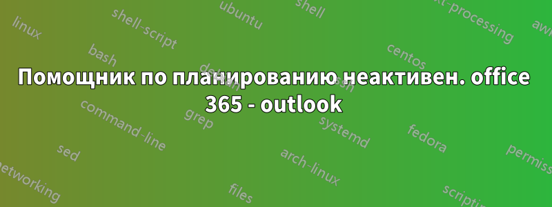 Помощник по планированию неактивен. office 365 - outlook