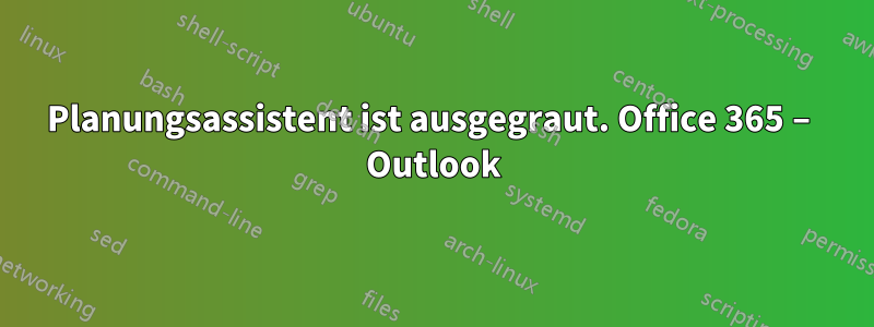 Planungsassistent ist ausgegraut. Office 365 – Outlook