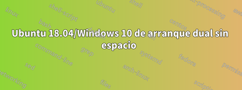 Ubuntu 18.04/Windows 10 de arranque dual sin espacio 