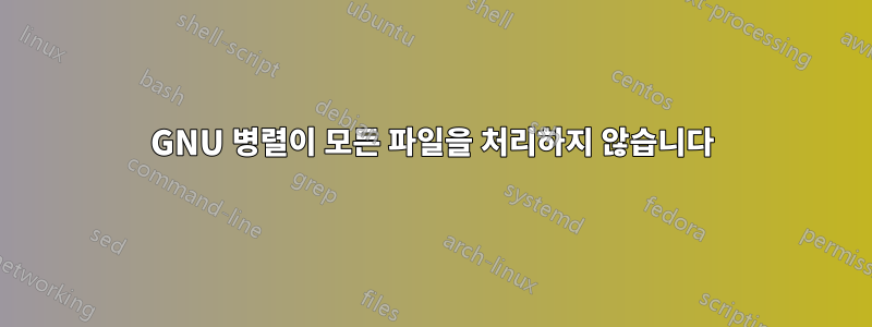 GNU 병렬이 모든 파일을 처리하지 않습니다