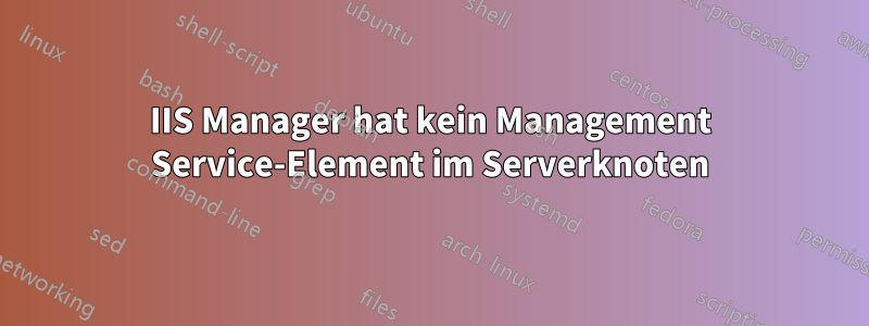 IIS Manager hat kein Management Service-Element im Serverknoten