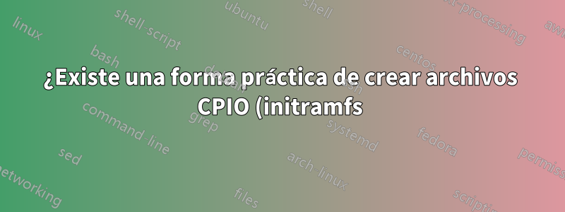 ¿Existe una forma práctica de crear archivos CPIO (initramfs) reproducibles en binario?