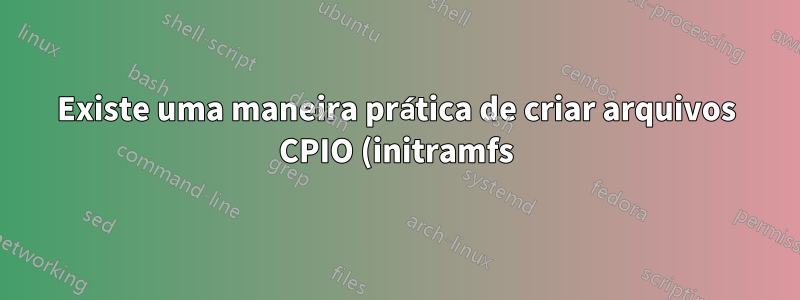 Existe uma maneira prática de criar arquivos CPIO (initramfs) reproduzíveis em binário?