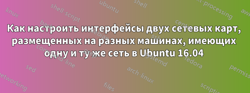 Как настроить интерфейсы двух сетевых карт, размещенных на разных машинах, имеющих одну и ту же сеть в Ubuntu 16.04