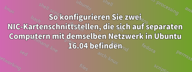 So konfigurieren Sie zwei NIC-Kartenschnittstellen, die sich auf separaten Computern mit demselben Netzwerk in Ubuntu 16.04 befinden