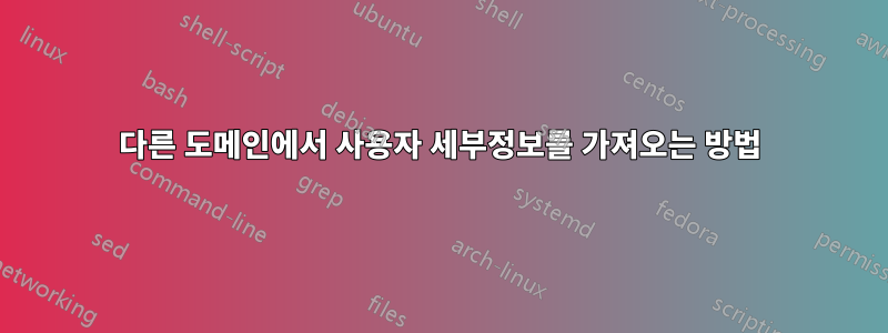 다른 도메인에서 사용자 세부정보를 가져오는 방법