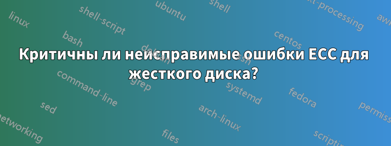 Критичны ли неисправимые ошибки ECC для жесткого диска?