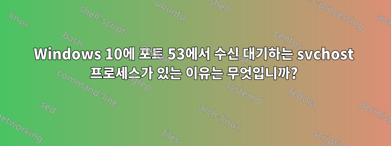 Windows 10에 포트 53에서 수신 대기하는 svchost 프로세스가 있는 이유는 무엇입니까?