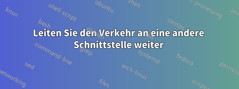 Leiten Sie den Verkehr an eine andere Schnittstelle weiter