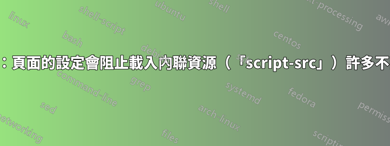 內容安全性策略：頁面的設定會阻止載入內聯資源（「script-src」）許多不同網站上的錯誤