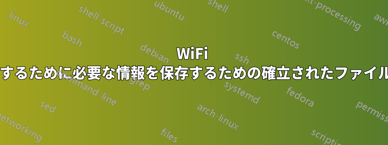 WiFi ネットワークに接続するために必要な情報を保存するための確立されたファイル形式はありますか?