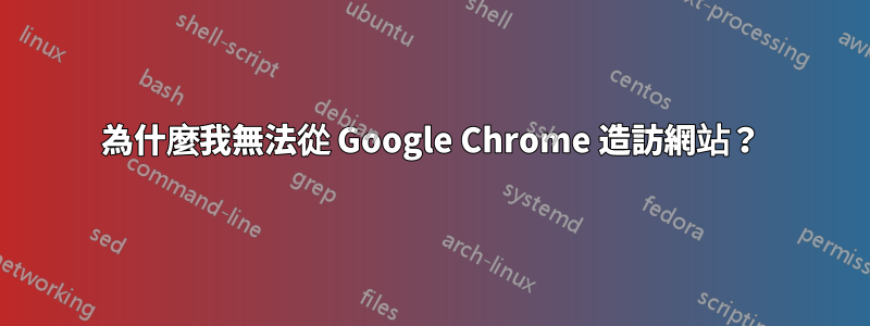 為什麼我無法從 Google Chrome 造訪網站？