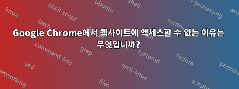 Google Chrome에서 웹사이트에 액세스할 수 없는 이유는 무엇입니까?