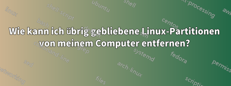 Wie kann ich übrig gebliebene Linux-Partitionen von meinem Computer entfernen?