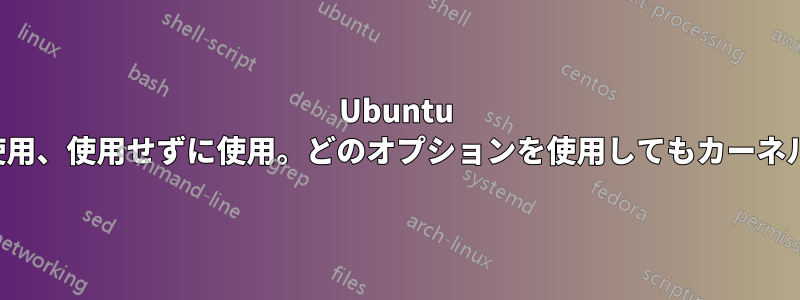 Ubuntu 18.04、USBから起動、refindを使用、使用せずに使用。どのオプションを使用してもカーネルパニックを回避できないようです