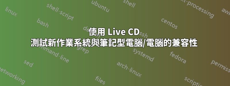 使用 Live CD 測​​試新作業系統與筆記型電腦/電腦的兼容性