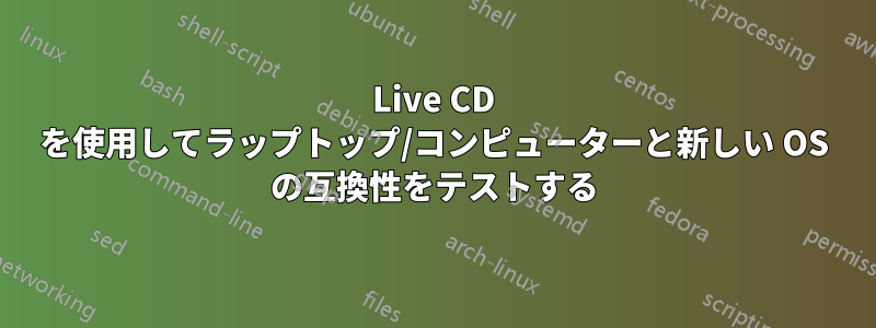 Live CD を使用してラップトップ/コンピューターと新しい OS の互換性をテストする