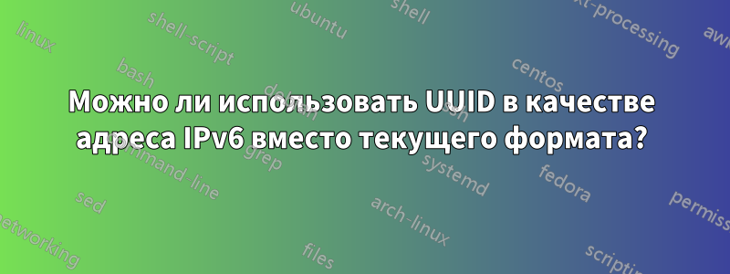 Можно ли использовать UUID в качестве адреса IPv6 вместо текущего формата?