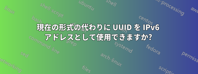 現在の形式の代わりに UUID を IPv6 アドレスとして使用できますか?