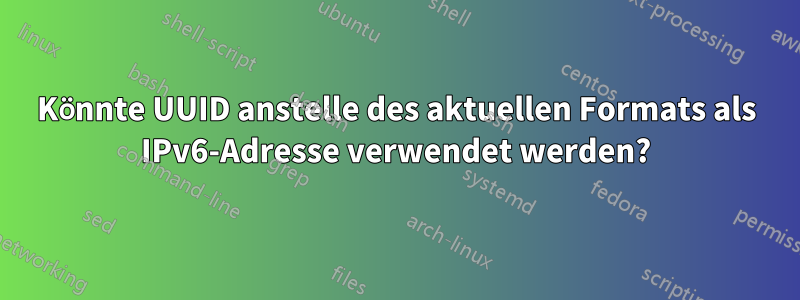 Könnte UUID anstelle des aktuellen Formats als IPv6-Adresse verwendet werden?