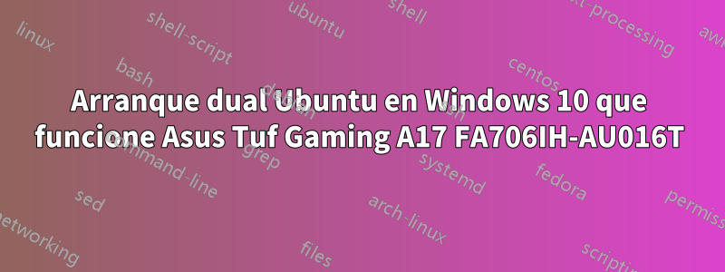 Arranque dual Ubuntu en Windows 10 que funcione Asus Tuf Gaming A17 FA706IH-AU016T