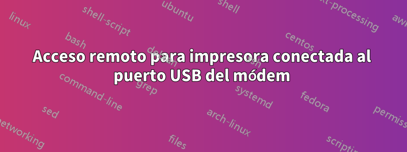 Acceso remoto para impresora conectada al puerto USB del módem