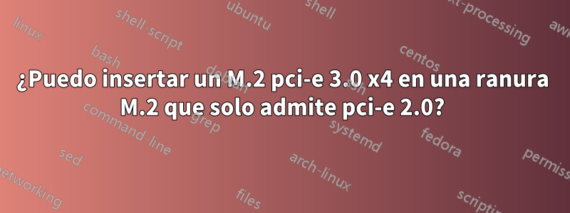 ¿Puedo insertar un M.2 pci-e 3.0 x4 en una ranura M.2 que solo admite pci-e 2.0?