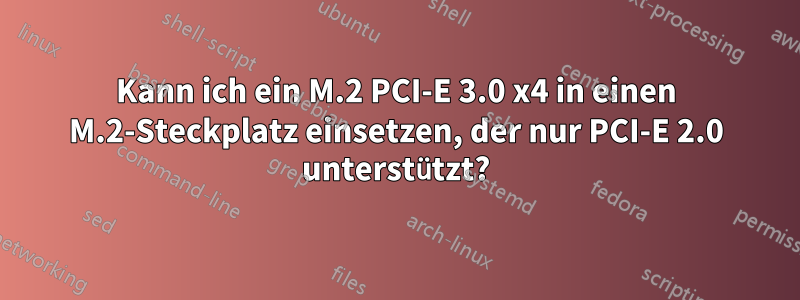 Kann ich ein M.2 PCI-E 3.0 x4 in einen M.2-Steckplatz einsetzen, der nur PCI-E 2.0 unterstützt?