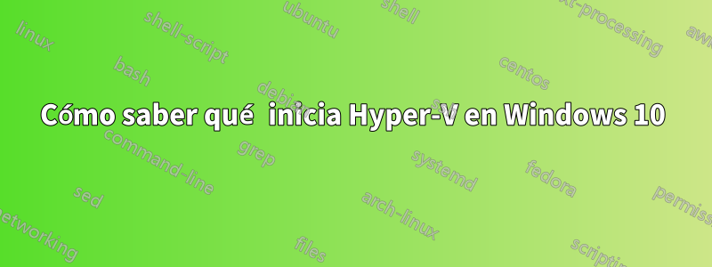 Cómo saber qué inicia Hyper-V en Windows 10