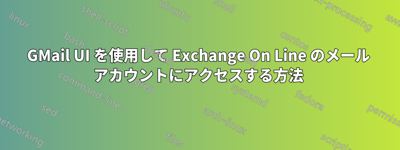 GMail UI を使用して Exchange On Line のメール アカウントにアクセスする方法