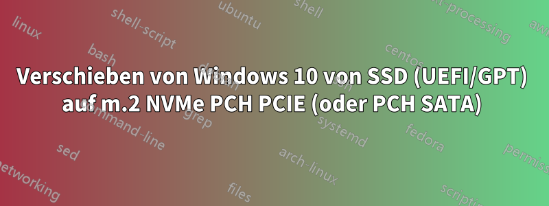 Verschieben von Windows 10 von SSD (UEFI/GPT) auf m.2 NVMe PCH PCIE (oder PCH SATA)