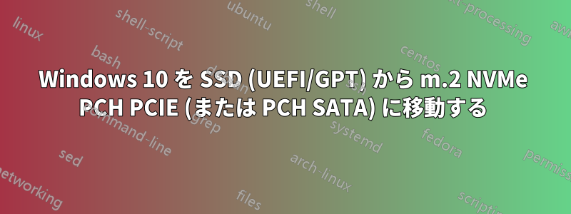 Windows 10 を SSD (UEFI/GPT) から m.2 NVMe PCH PCIE (または PCH SATA) に移動する