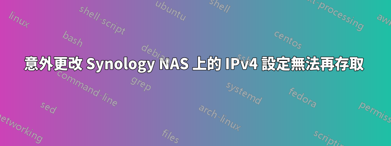 意外更改 Synology NAS 上的 IPv4 設定無法再存取