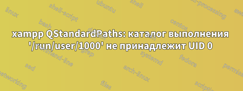 xampp QStandardPaths: каталог выполнения '/run/user/1000' не принадлежит UID 0