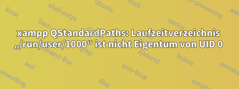 xampp QStandardPaths: Laufzeitverzeichnis „/run/user/1000“ ist nicht Eigentum von UID 0