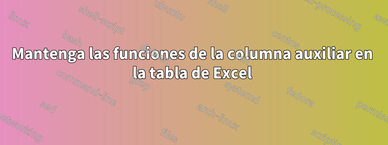 Mantenga las funciones de la columna auxiliar en la tabla de Excel