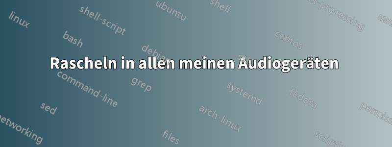 Rascheln in allen meinen Audiogeräten