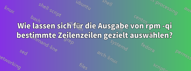 Wie lassen sich für die Ausgabe von rpm -qi bestimmte Zeilenzeilen gezielt auswählen?