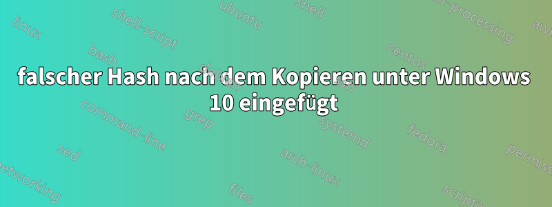 falscher Hash nach dem Kopieren unter Windows 10 eingefügt