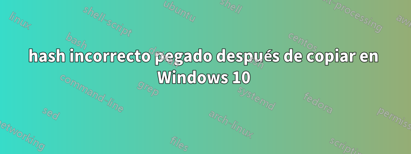 hash incorrecto pegado después de copiar en Windows 10