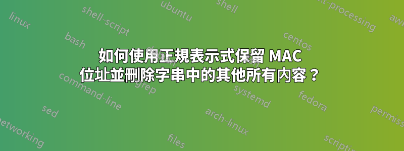 如何使用正規表示式保留 MAC 位址並刪除字串中的其他所有內容？